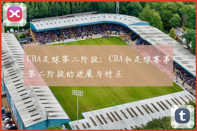 CBA足球第二阶段：CBA和足球赛事第二阶段的进展与特点