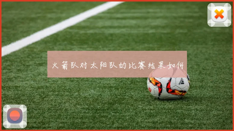 火箭队对太阳队的比赛结果如何