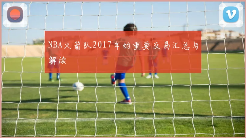 NBA火箭队2017年的重要交易汇总与解读