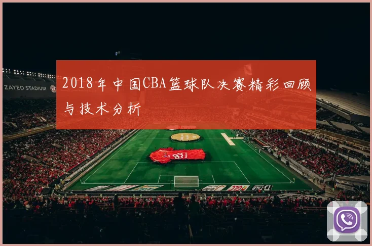 2018年中国CBA篮球队决赛精彩回顾与技术分析