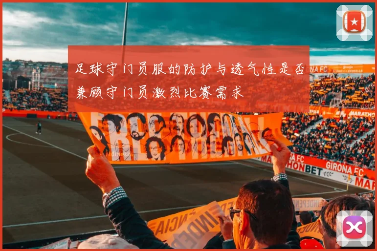 足球守门员服的防护与透气性是否兼顾守门员激烈比赛需求