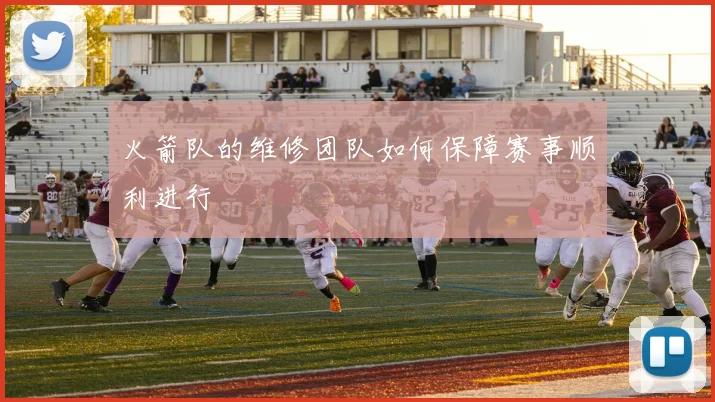 火箭队的维修团队如何保障赛事顺利进行