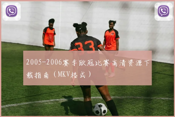 2005-2006赛季欧冠比赛高清资源下载指南（MKV格式）